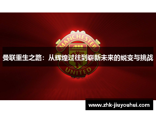 曼联重生之路：从辉煌过往到崭新未来的蜕变与挑战